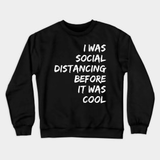 I WAS SOCIAL DISTANCING BEFOR IT WAS COOL | quarantine Crewneck Sweatshirt